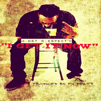 I Get It Now by M.ost R.espect'd