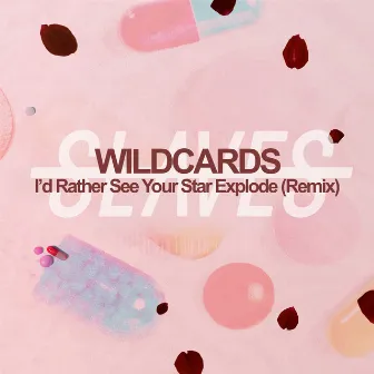 I'd Rather See Your Star Explode (Wild Cards Remix) by Wild Cards