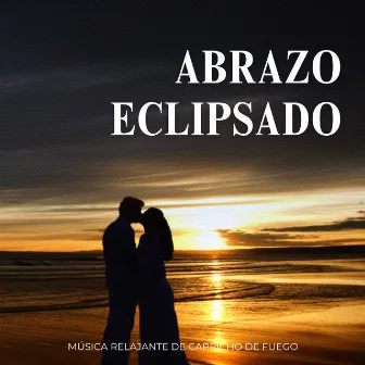 Abrazo Eclipsado: Música Relajante De Capricho De Fuego by Fuego definitivo