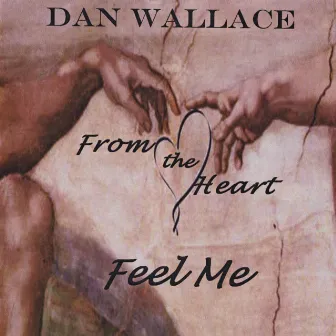 From The Heart Feel Me by Dan Wallace