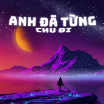 Anh Đã Từng by Chu Đi