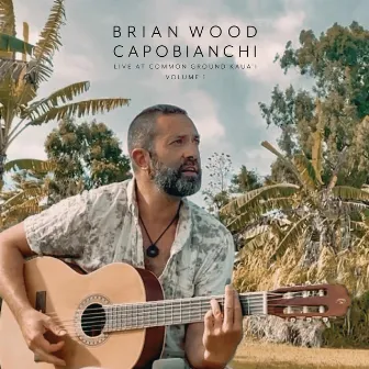 Live at Common Ground Kaua'i, Vol. 1 by Brian Wood Capobianchi