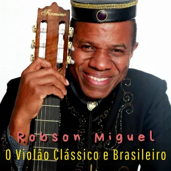 O Violão Clássico e Brasileiro by Robson Miguel Violonista