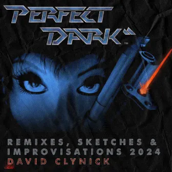 Perfect Dark - Remixes, sketches and improvisations 2024 by David Clynick