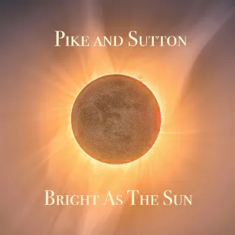 Bright As The Sun by Pike and Sutton