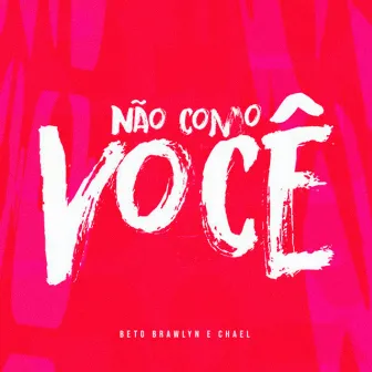 Não Como Você by Beto Brawlyn