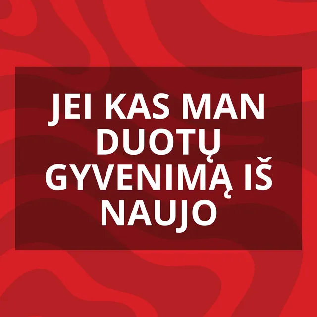 Jei kas man duotų gyvenimą iš naujo