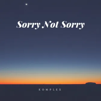 Sorry Not Sorry by Komplex