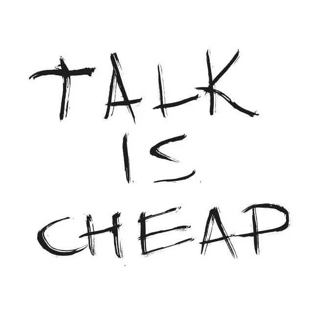 TALK IS CHEAP