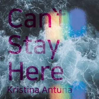 Can`t Stay Here by Kristina Antuna