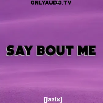 SAY BOUT ME by Jazix