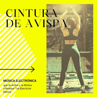 Cintura de Avispa: Música Electrónica que te Activa y te Motiva a Realizar Tus Ejercicios Diarios by Unknown Artist