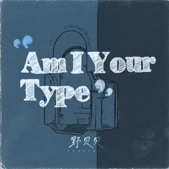 Am I Your Type by 野贝贝