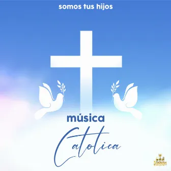 Somos Tus Hijos by Canciones Catolicas