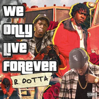 We Only Live Forever by R Dotta