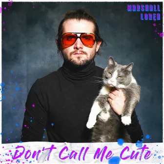 Don't Call Me Cute by marshall loren