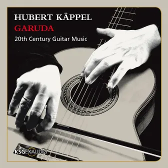 Hunt, Ginastera, Schmitz, Henze & Brouwer: Garuda - 20th Century Guitar Music by Hubert Kappel