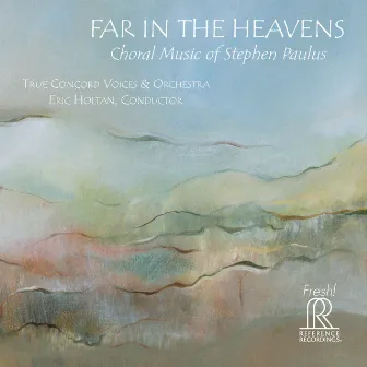 Stephen Paulus: Far in the Heavens by True Concord Voices & Orchestra