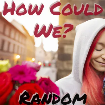 How Could We? by Random