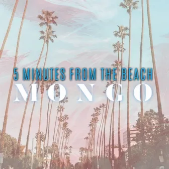 5 Minutes From The Beach by MONGO