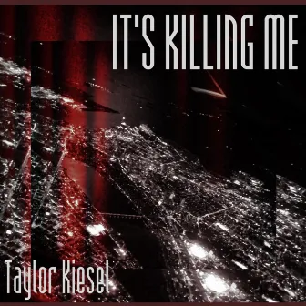 It's Killing Me by Taylor Kiesel