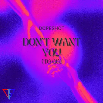 Don't Want You (To Go) by DopeShot