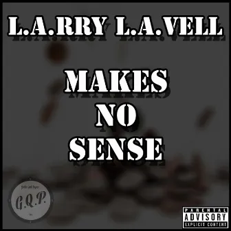 Makes No Sense by L.A.rry L.A.vell