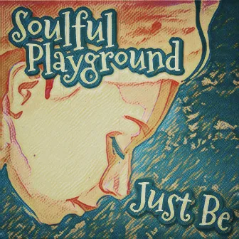 Just Be (You Don't Have To Prove Anyting To Your Mother Now) by Soulful Playground