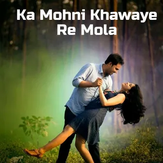 Ka Mohni Khawaye Re Mola by 