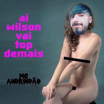 Ai Wilson Vai Top Demais by MC Androidão