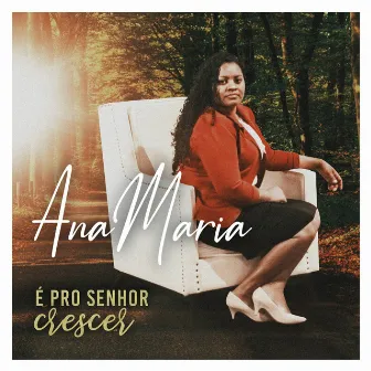 É pro Senhor Crescer by Ana Maria