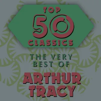 Top 50 Classics - The Very Best of Arthur Tracy by Arthur Tracy