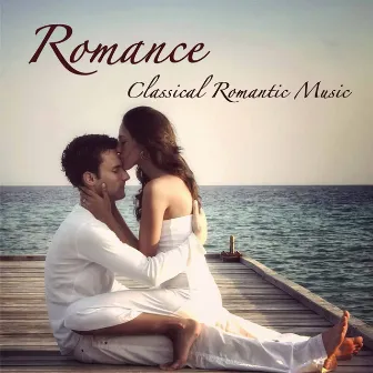 Romance: Classical Romantic Music for Lovers and Dreamers by Unknown Artist