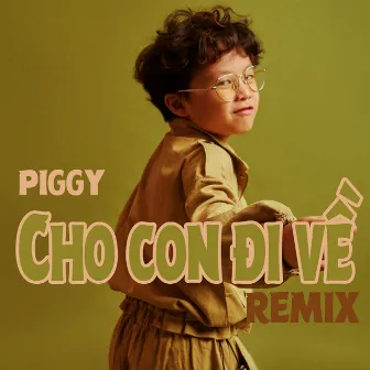 Cho Con Đi Về (Remix) by Piggy