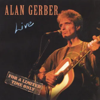 Live, For A Limited Time Only by Alan Gerber