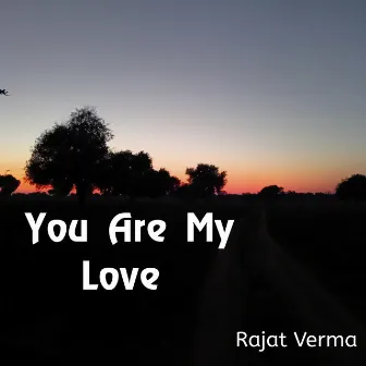 You Are My Love by Rajat Verma