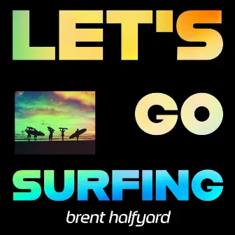 Let's Go Surfing by Brent Halfyard