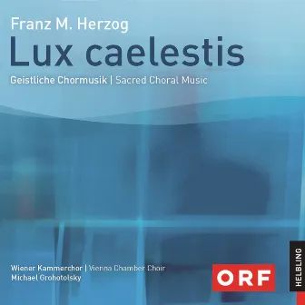 Lux caelestis. Geistliche Chormusik. Sacred Choral Music by Franz M. Herzog