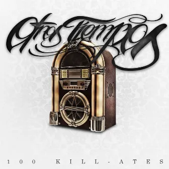 Otros Tiempos by 100 Kill-Ates