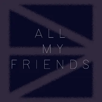 All My Friends by Adam Baxter