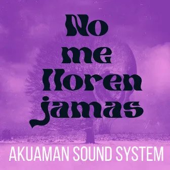 No me lloren Jamas by Akuaman Sound System