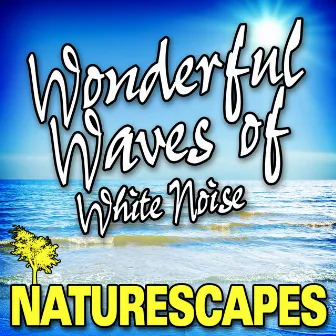 Wonderful Waves of White Noise (Nature Sounds) by Naturescape