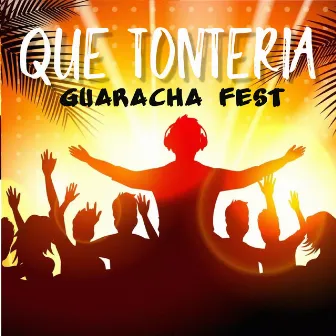 Que Tonteria by Guaracha Fest