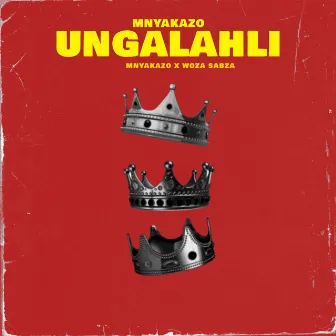 Ungalahli by Woza Sabza