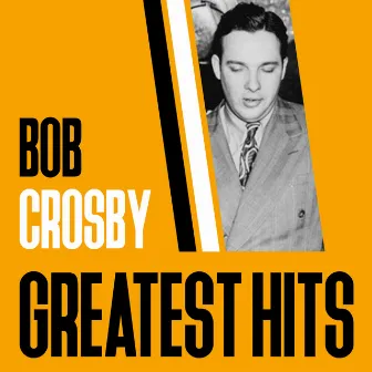 Greatest Hits by Bob Crosby & The Bob Cats