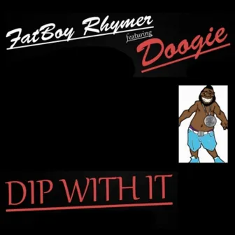 Dip With It by FATBOY RHYMER