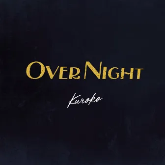 OVER NIGHT by KUROKO