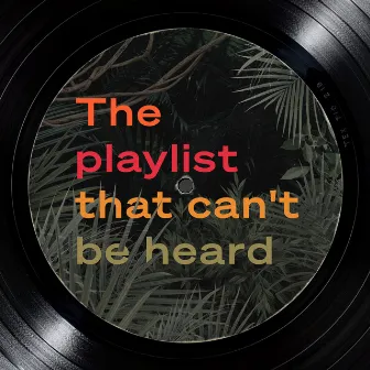 The playlist that can’t be heard by The Listening Planet