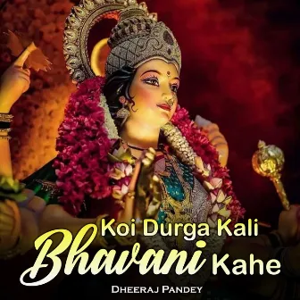 Koi Durga Kali Bhavani Kahe by Dheeraj Pandey