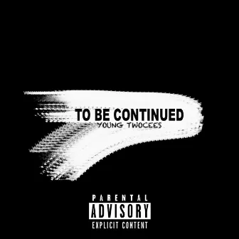 To Be Continued by Young Twocees